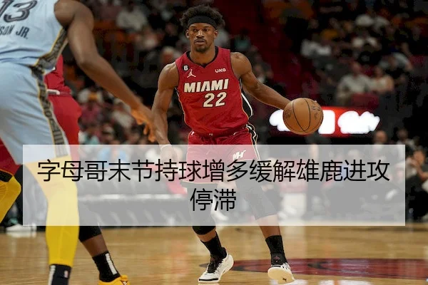 字母哥末节持球增多缓解雄鹿进攻停滞 - HTH